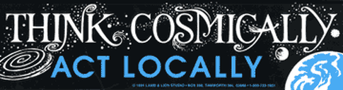 Think Cosmically, Act Locally